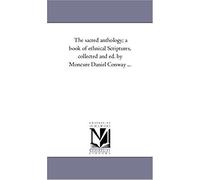 The Sacred Anthology; A Book Of Ethnical Scriptures, Collected And Ed. By Moncure Daniel Conway ...