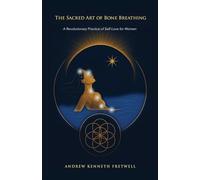 The Sacred Art of Bone Breathing: A Revolutionary Practice of Self-Love for Women