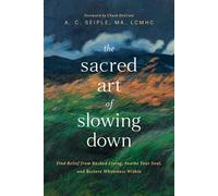 The Sacred Art of Slowing Down Find Relief from Rushed Living, Soothe Your Soul, and Restore Wholeness Within - A. C. Seiple MA LCMHC - Tyndale Refresh - ebook (ePub) - Livre