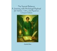 The Sacred Balance: A Journey with Archangel Raphael: for Gemini, Libra, and Aquarius, Compact Edition