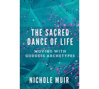 The Sacred Dance Of Life: Moving With Goddess Archetypes