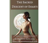 The Sacred Descent of Shakti: Divine Grace for Grounding Kundalini & Illuminating the Dark Night of the Soul & Co-Creating a Heavenly Existence