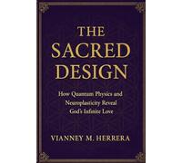 The Sacred Design: How Quantum Physics and Neuroplasticity Reveal God’s Infinite Love