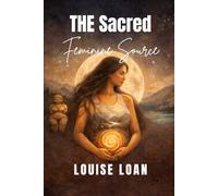 THE Sacred Feminine Source: Awakening the Creative Feminine Essence