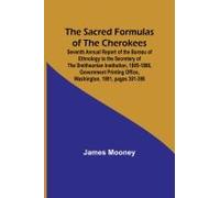 The Sacred Formulas Of The Cherokees ; Seventh Annual Report Of The Bureau Of Ethnology To The Secretary Of The Smithsonian Institution, 1885-1886, Government Printing Office, Washington, 1891, Pages 