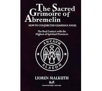 The Sacred Grimoire Of Abremelin: How To Conjure The Guardian Angel