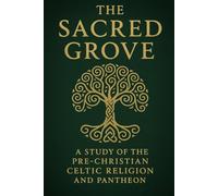 The Sacred Grove: A Study of the Pre-Christian Celtic Religion and Pantheon