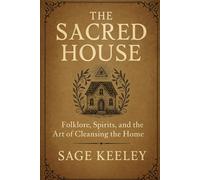 The Sacred House: Folklore, Spirits, and the Art of Cleansing the Home