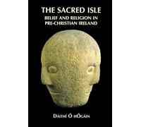 The Sacred Isle: Belief and Religion in Pre-Christian Ireland