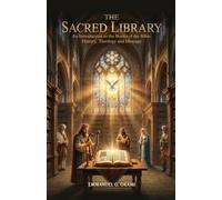 THE SACRED LIBRARY: An Introduction to the books of the Bible: History, Theology and Message