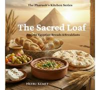The Sacred Loaf: Ancient Egyptian Breads & Breakfasts Book
