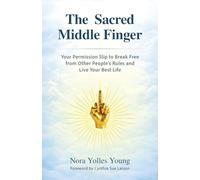 The Sacred Middle Finger: Your Permission Slip to Break Free from Other People's Rules and Live Your Best Life