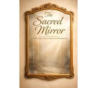 The Sacred Mirror: Living the Sacrament of Marriage