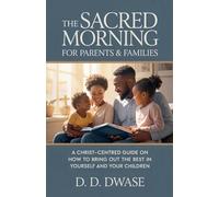 The Sacred Morning For Parents & Families: A Christ-Centred Guide On How To Bring Out The Best In Yourself And Your Children