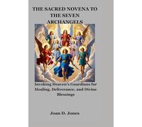 THE SACRED NOVENA TO THE SEVEN ARCHANGELS: Invoking Heaven’s Guardians for Healing, Deliverance, and Divine Blessings