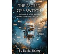 The Sacred Off Switch: Reclaiming Your Soul in the Age of Infinite Distraction