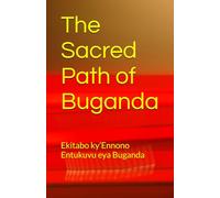 The Sacred Path of Buganda: Ekitabo ky’Ennono Entukuvu eya Buganda