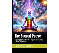 The Sacred Pause: Exploring Spiritual Growth & Higher Consciousness Through Meditation