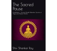 The Sacred Pause: Kumbhaka - Ancient Breath Retention Secrets of Yogis and Tibetan Monks