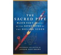 The Sacred Pipe: Black Elk's Account of the Seven Rites of the Oglala Sioux