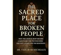 The Sacred Place For Broken People: Why The Church Must Become A Sanctuary For The Wounded And Not A Stage For The Righteous