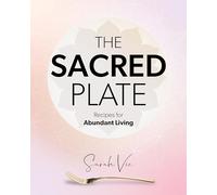 The Sacred Plate: Recipes for Abundant Living