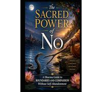 The Sacred Power of No: A Dharma Guide to Boundaries and Compassion Without Self-Abandonment