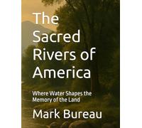 The Sacred Rivers of America: Where Water Shapes the Memory of the Land
