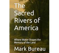 The Sacred Rivers of America: Where Water Shapes the Memory of the Land