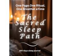 The Sacred Sleep Path. One Page. One Ritual. One Breath at a Time: Follow This 180-Night Guided Journey - and Rewire Your Brain for Deep, Natural, ... Without Fear, Without Pharmaceuticals)