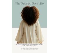 The Sacred Soft Life: A Holy-Girl Guide to Soft Life & Spiritual Alignment