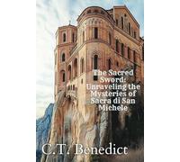 The Sacred Sword: Unraveling the Mysteries of Sacra di San Michele: Sacred Compass: The Light Of Modern Catholicism Vol.30