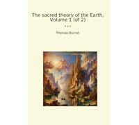 The sacred theory of the Earth, Volume 1 (of 2)