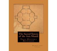 The Sacred Towers of the Axis Mundi: True History Revealed