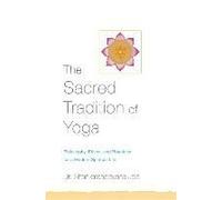 The Sacred Tradition Of Yoga: Philosophy, Ethics, And Practices For A Modern Spiritual Life