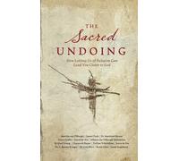 The Sacred Undoing: How Letting Go of Religion Can Lead You Closer to God
