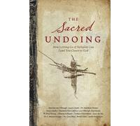 The Sacred Undoing: How Letting Go of Religion Can Lead You Closer to God