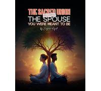The Sacred Union: Becoming the Spouse You were Meant to be.