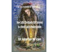 The Sacredness of Every Day: How Celtic Christianity Still Survives in a World Lost to Modernization