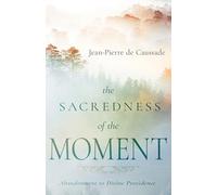 The Sacredness of the Moment: Abandonment to Divine Providence