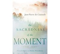 The Sacredness of the Moment Abandonment to Divine Providence - Jean-Pierre De Caussade - Whitaker House - ebook (ePub) - Livre