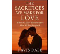 The Sacrifices We Make for Love: When the Heart Demands More Than We Ever Imagined