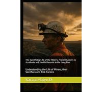 The Sacrificing Life of the Miners: From Disasters to Accidents and Health Hazards in the Long Run: Understanding the Life of Miners, their Sacrifices and Risk Factors