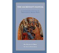 The Sacristan's Manual: An Indispensable guide for the Traditional Roman Rite