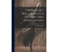 The Sadler S Wells Ballet A History And Appreciation