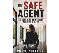 The Safe Agent: The Real Estate Agent's Guide To Personal Saftey