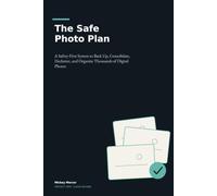 The Safe Photo Plan: A Safety-First System to Back Up, Consolidate, Declutter, and Organize Thousands of Digital Photos