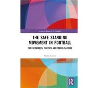 The Safe Standing Movement in Football by Turner & Mark Manchester Metropolitan University & UK Turner Mark Manchester Metropolitan University UK (Auteur)