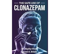 The Safe Use Of Clonazepam: A Comprehensive Guide to Understanding, Using, and Managing Clonazepam Responsibly