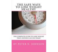 The Safe Ways To Lose Weight Healthy: The complete guide to lose weight that anyone can use today